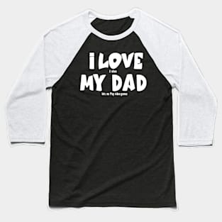 I love my dad it when lets me Play video games Baseball T-Shirt